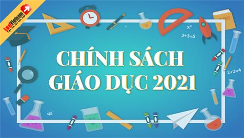 Chính sách mới về giáo dục năm 2021: Giáo viên, học sinh ...