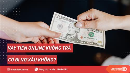 Vay Tiền Online Không Trả Có Bị Nợ Xấu Không?