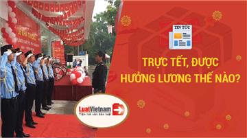 Trực Tết, người lao động được hưởng lương thế nào?