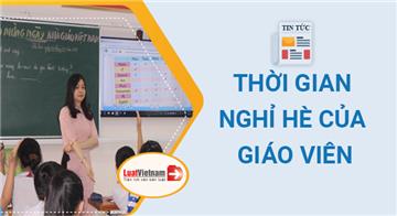 Thời gian nghỉ hè của giáo viên theo quy định 2026