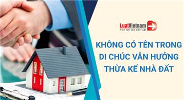 2 trường hợp không có tên trong di chúc vẫn hưởng thừa kế nhà đất