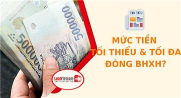 Mức lương đóng BHXH tối thiểu và tối đa quy định thế nào?