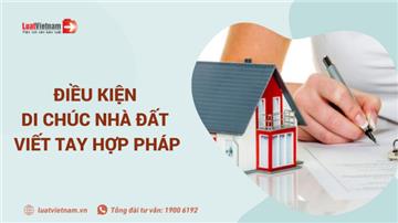 Điều kiện để di chúc nhà đất viết tay hợp pháp