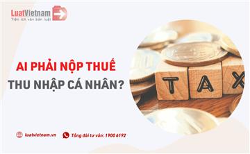 Ai phải nộp thuế thu nhập cá nhân từ 01/7/2026?